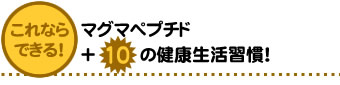 これならできるマグマペプチド10の健康生活習慣!